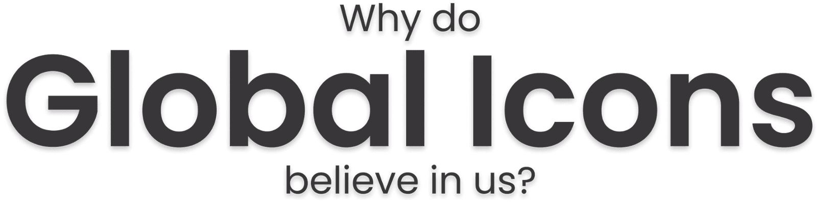 Why do global icons believe in us? Why do global icons believe in us?