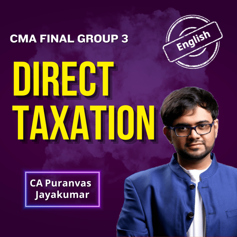 CMA Final Direct Taxation (English) - Group 3 - By CA Punarvas Jayakumar CMA Final Direct Taxation (English) - Group 3 - By CA Punarvas Jayakumar