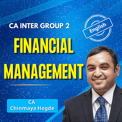 CA Inter Financial Management (English) - Group 2 - By CA Chinmaya Hegde CA Inter Financial Management (English) - Group 2 - By CA Chinmaya Hegde