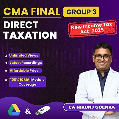 CMA Final Direct Taxation (Group 3) - (Income tax Act 2025 Updated) - By CA Nikunj Goenka CMA Final Direct Taxation (Group 3) - (Income tax Act 2025 Updated) - By CA Nikunj Goenka