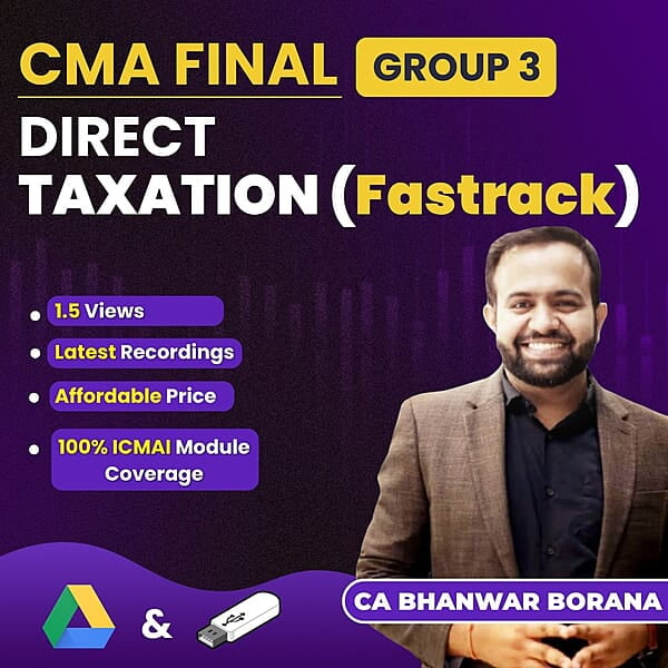 CMA Final Direct Taxation (Group 3) By CA Bhanwar Borana - (Exam Oriented - Fastrack) For Dec 26 & June 27 Exams