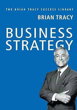 Business Strategy: The Brian Tracy Success Library