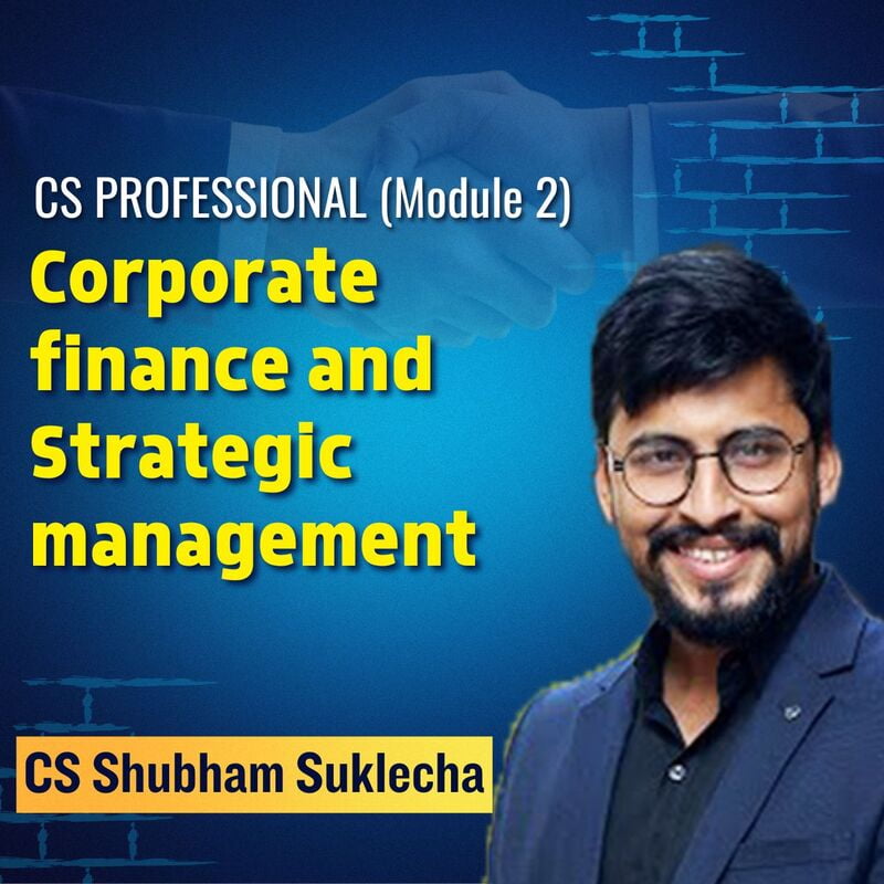 CS Professional - Corporate finance and Strategic management ( CFSM) - Module 2 By CA CS Shubham Sukhlecha & CA CS Nilam kumar bhandari CS Professional - Corporate finance and Strategic management ( CFSM) - Module 2 By CA CS Shubham Sukhlecha & CA CS Nilam kumar bhandari