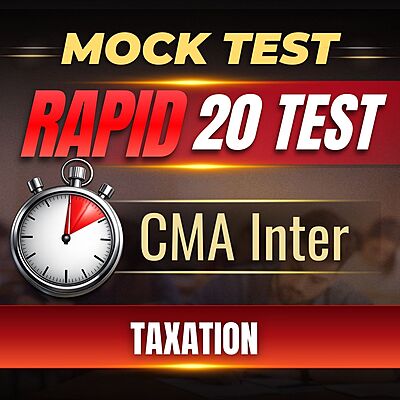 CMA Inter Taxation (Paper 7) - Rapid 20 Test