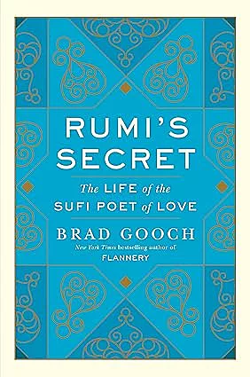 Rumi's Secret: The Life of the Sufi Poet of Love