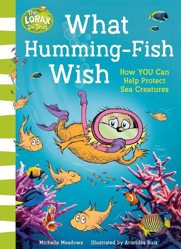 (DR. SEUSS) WHAT HUMMING FISH WISH: HOW YOU CAN HELP PROTECT
SEA CREATURES
