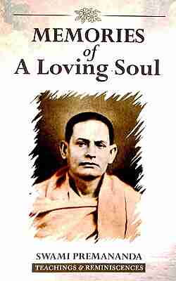 Memories of a Loving Soul: Reminiscences &amp; Teachings of Swami Premananda
