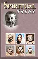 Spiritual Talks: Teachings of some Direct Disciples of Sri Ramakrishna Spiritual Talks: Teachings of some Direct Disciples of Sri Ramakrishna