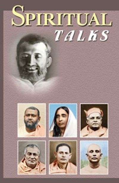 Spiritual Talks: Teachings of some Direct Disciples of Sri Ramakrishna Spiritual Talks: Teachings of some Direct Disciples of Sri Ramakrishna