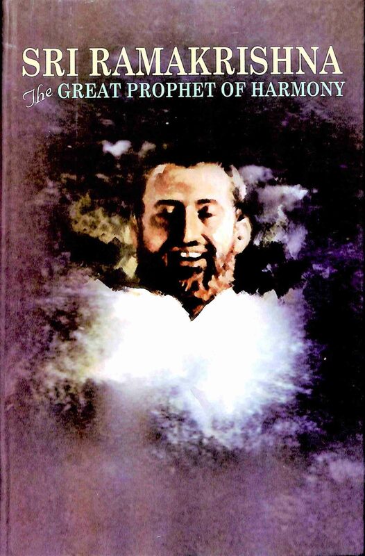 Sri Ramakrishna: Great Prophet of Harmony Sri Ramakrishna: Great Prophet of Harmony