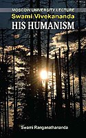 Swami Vivekananda: His Humanism Swami Vivekananda: His Humanism