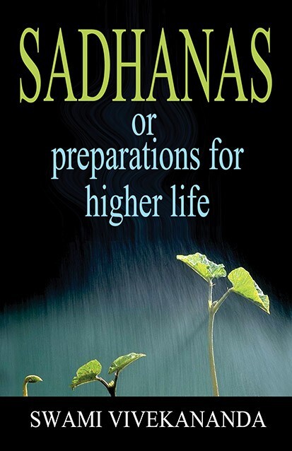 Sadhanas or Preparations for Higher Life Sadhanas or Preparations for Higher Life