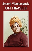 Swami Vivekananda on Himself Swami Vivekananda on Himself