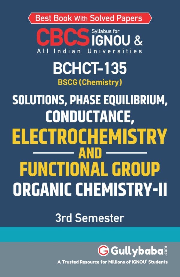 IGNOU BCHCT-135 - Solutions, Phase equilibrium, Conductance, Electrochemistry and Functional Group Organic Chemistry-II, Latest CBCS Help Book Edition