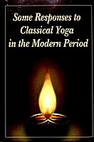 Some Responses to Classical Yoga in the Modern Period