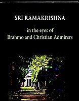 Sri Ramakrishna: In the Eyes of Brahmo and Christian Admirers Sri Ramakrishna: In the Eyes of Brahmo and Christian Admirers