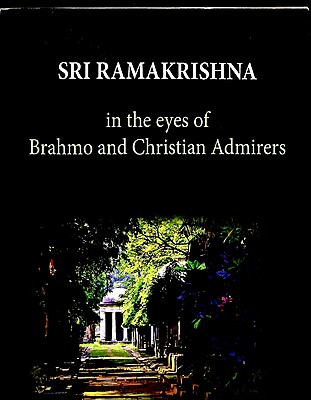 Sri Ramakrishna: In the Eyes of Brahmo and Christian Admirers