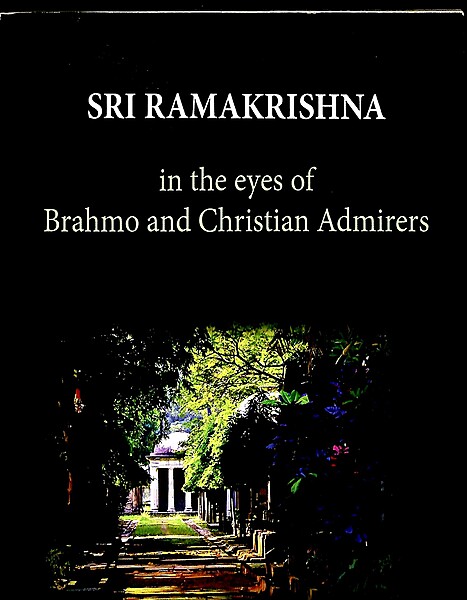 Sri Ramakrishna: In the Eyes of Brahmo and Christian Admirers Sri Ramakrishna: In the Eyes of Brahmo and Christian Admirers