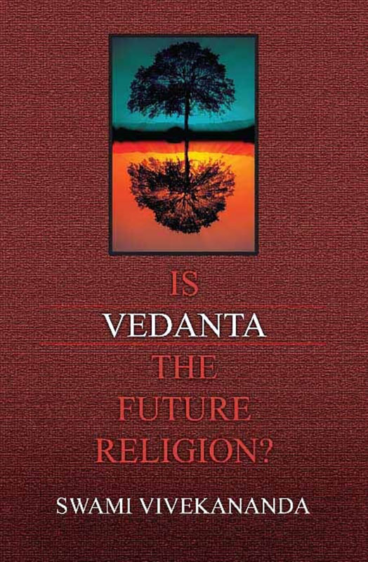 Is Vedanta The Future Religion? Is Vedanta The Future Religion?