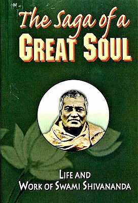 Saga of a Great Soul: Swami Shivananda: Life and Work of Swami Shivananada Saga of a Great Soul: Swami Shivananda: Life and Work of Swami Shivananada