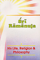 Sri Ramanuja - His Life, Religion & Philosophy