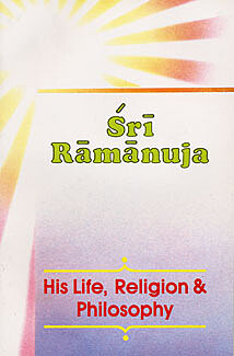 Sri Ramanuja - His Life, Religion & Philosophy