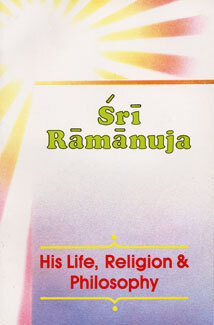 Sri Ramanuja - His Life, Religion & Philosophy