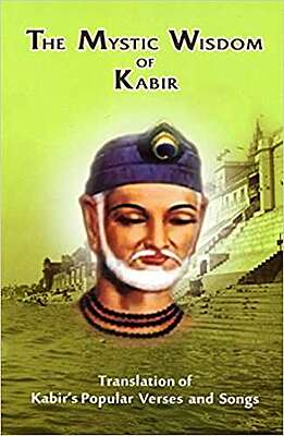 The Mystic Wisdom of Kabir The Mystic Wisdom of Kabir