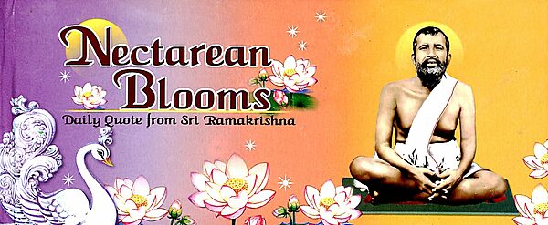 Nectarean Blooms - Daily Quote from Sri Ramakrishna Nectarean Blooms - Daily Quote from Sri Ramakrishna