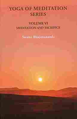Yoga of Meditation Series (Vol.VI) - Meditation and Sacrifice Yoga of Meditation Series (Vol.VI) - Meditation and Sacrifice