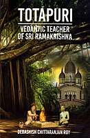 Totapuri - Vedantic Teacher of Sri Ramakrishna Totapuri - Vedantic Teacher of Sri Ramakrishna