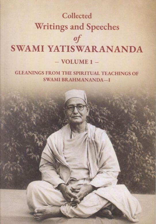 Collected Writings and Speeches of Swami Yatiswarananda (Volume 1): Gleanings from the Spiriitual Teachings of Swami Brahmananda-I