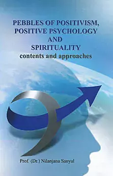 Pebbles of Positivism, Positive Psychology and Spirituality: Contents and Approaches (English) (Deluxe)
