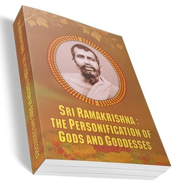 Sri Ramakrishna - The Personification of Gods and Goddesses Sri Ramakrishna - The Personification of Gods and Goddesses