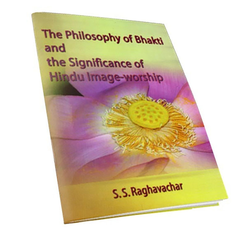 The Philosophy of Bhakti and the Significance of Hindu Image-Worship The Philosophy of Bhakti and the Significance of Hindu Image-Worship