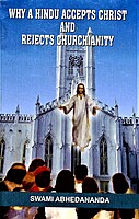 Why A Hindu Accepts Christ and Rejects Churchianity