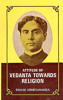 Attitude of Vedanta Towards Religion Attitude of Vedanta Towards Religion