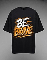Be Brave – Oversized T-Shirt | Bold Motivational Streetwear Tee