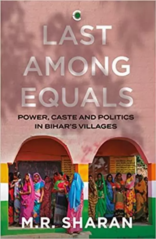 Last Among Equals: Power, Caste & Politics in Biharâ's Villages