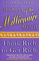 Secrets Of The Millionaire Mind : Think Rich To Get Rich