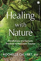 Healing With Nature : Mindfulness And Somatic Practices To Heal From Trauma