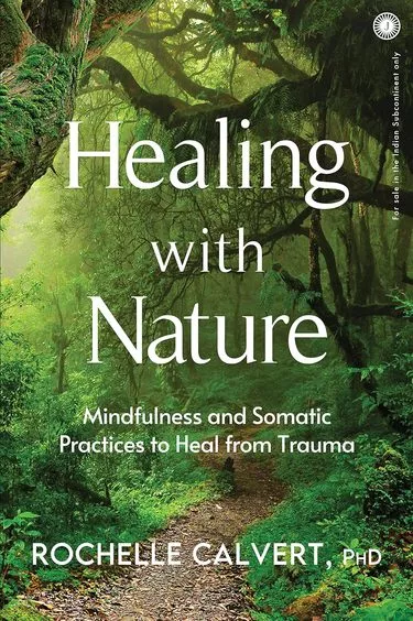 Healing With Nature : Mindfulness And Somatic Practices To Heal From Trauma