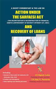 Action under the SARFAESI Act and Recovery of Loans A Short Commentary and the Law